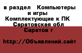  в раздел : Компьютеры и игры » Комплектующие к ПК . Саратовская обл.,Саратов г.